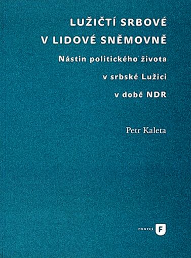 <b>Petr Kaleta:</b> <b>Lužičtí Srbové v lidové sněmovně. Nástin politického života v srbské Lužici v době NDR</b> Praha: Univerzita Karlova, 2017, 180 str.
