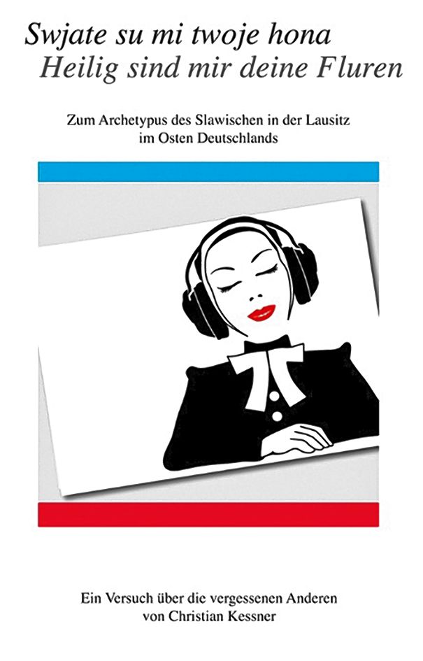 <b>Christian Kessner</b>, <i>Swjate su mi twoje hona – Heilig sind mir Deine Fluren. Zum Ar</i>chetypus des Slawischen in der Lausitz, im Osten Deutschlands. Ein Versuch über den vergessenen Anderen, 2020