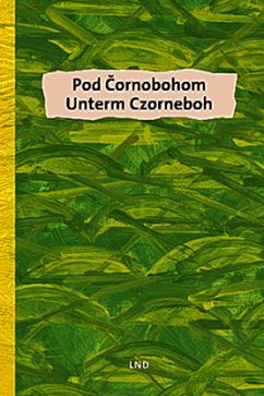 <i>Pod Čornobohom/Unterm Czorneboh. Historische Begebenheiten und Geschichten aus der Gegend rund um Hochkirch</i>, wudał a z hornjoserbšćiny přełožił Marko Grojlich, 2. nakł. 2022