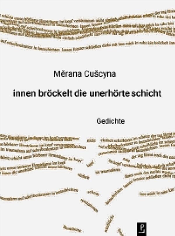 Měrana Cušcyna: innen bröckelt die unerhörte schicht. Reihe Neue Lyrik, poetenladen Verlag, Lipsk 2023 ISBN 978-3-948305-24-6 19,80 €