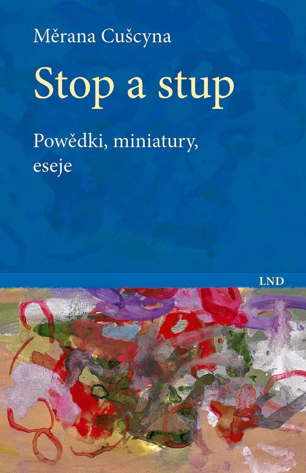 Měrana Cušcyna, Stop a stup. Powědki, miniatury, eseje, titulna ilustracija Iris Brankačkowa, Budyšin 2021, 152 s., kruta wjazba ze škitnej wobalku