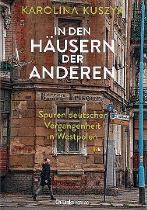 Karolina Kuszyk, In den Häusern der Anderen – Spuren deutscher Vergangenheit in Westpolen, do němčiny přełožił Bernhard Hartmann, Ch. Links Verlag, 2. nakład 2022, 359 str.